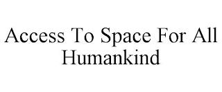 ACCESS TO SPACE FOR ALL HUMANKIND trademark