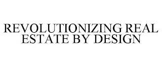 REVOLUTIONIZING REAL ESTATE BY DESIGN trademark