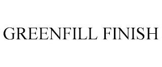 GREENFILL FINISH trademark