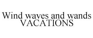 WIND WAVES AND WANDS VACATIONS trademark