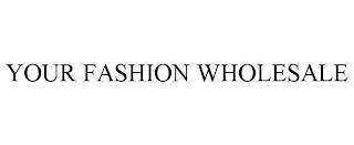 YOUR FASHION WHOLESALE trademark