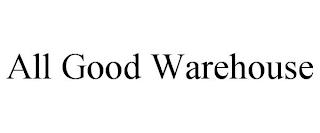 ALL GOOD WAREHOUSE trademark