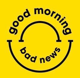 GOOD MORNING BAD NEWS trademark