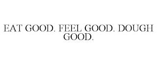 EAT GOOD. FEEL GOOD. DOUGH GOOD. trademark