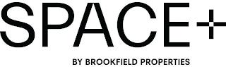 SPACE+ BY BROOKFIELD PROPERTIES trademark