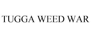 TUGGA WEED WAR trademark