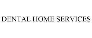 DENTAL HOME SERVICES trademark