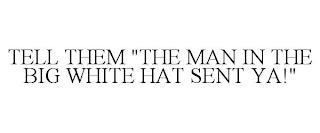 TELL THEM "THE MAN IN THE BIG WHITE HAT SENT YA!" trademark