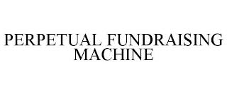 PERPETUAL FUNDRAISING MACHINE trademark