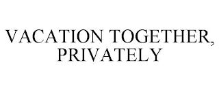 VACATION TOGETHER, PRIVATELY trademark