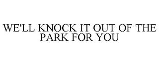 WE'LL KNOCK IT OUT OF THE PARK FOR YOU trademark