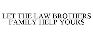 LET THE LAW BROTHERS FAMILY HELP YOURS trademark