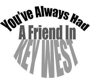 YOU'VE ALWAYS HAD A FRIEND IN KEY WEST trademark