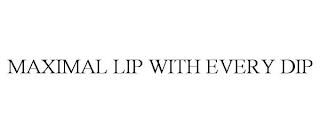 MAXIMAL LIP WITH EVERY DIP trademark