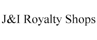 J&I ROYALTY SHOPS trademark