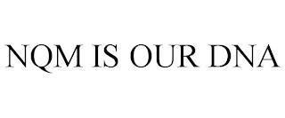 NQM IS OUR DNA trademark