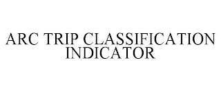 ARC TRIP CLASSIFICATION INDICATOR trademark