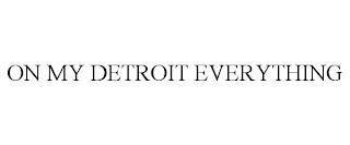 ON MY DETROIT EVERYTHING trademark