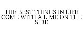 THE BEST THINGS IN LIFE COME WITH A LIME ON THE SIDE trademark