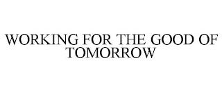 WORKING FOR THE GOOD OF TOMORROW trademark