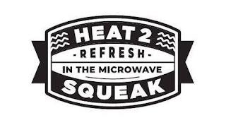 HEAT 2 SQUEAK REFRESH IN THE MICROWAVE trademark