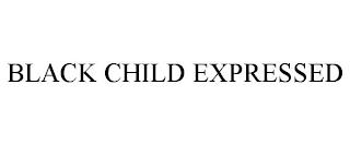 BLACK CHILD EXPRESSED trademark