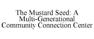 THE MUSTARD SEED: A MULTI-GENERATIONAL COMMUNITY CONNECTION CENTER trademark