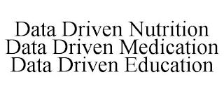 DATA DRIVEN NUTRITION DATA DRIVEN MEDICATION DATA DRIVEN EDUCATION trademark