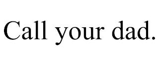 CALL YOUR DAD. trademark