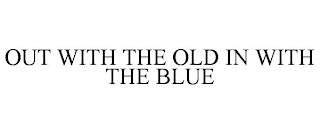 OUT WITH THE OLD IN WITH THE BLUE trademark