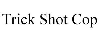 TRICK SHOT COP trademark