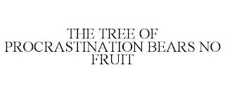 THE TREE OF PROCRASTINATION BEARS NO FRUIT trademark