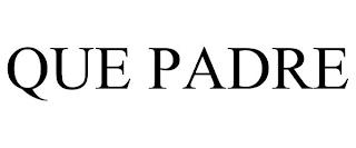 QUE PADRE trademark