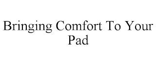 BRINGING COMFORT TO YOUR PAD trademark