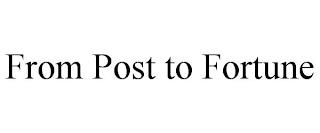 FROM POST TO FORTUNE trademark