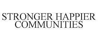 STRONGER HAPPIER COMMUNITIES trademark