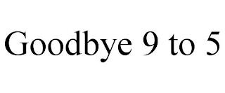 GOODBYE 9 TO 5 trademark