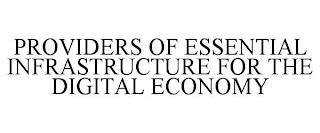 PROVIDERS OF ESSENTIAL INFRASTRUCTURE FOR THE DIGITAL ECONOMY trademark