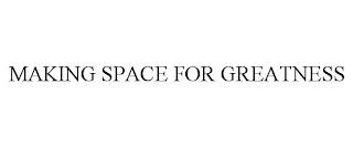 MAKING SPACE FOR GREATNESS trademark