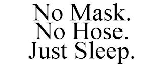 NO MASK. NO HOSE. JUST SLEEP. trademark