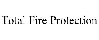 TOTAL FIRE PROTECTION trademark