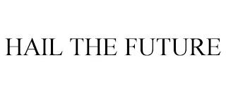 HAIL THE FUTURE trademark