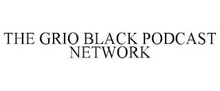 THE GRIO BLACK PODCAST NETWORK trademark