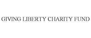 GIVING LIBERTY CHARITY FUND trademark