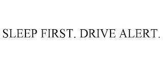 SLEEP FIRST. DRIVE ALERT. trademark