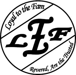 LOYAL TO THE FAM, LTF, REVERED, ARE THE TRUSTED trademark