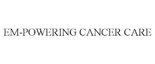 EM-POWERING CANCER CARE trademark