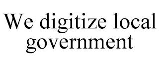 WE DIGITIZE LOCAL GOVERNMENT trademark