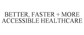 BETTER, FASTER + MORE ACCESSIBLE HEALTHCARE trademark