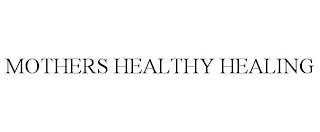 MOTHERS HEALTHY HEALING trademark